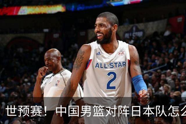 世预赛！中国男篮对阵日本队怎么打？郭士强一席话说的非常实在