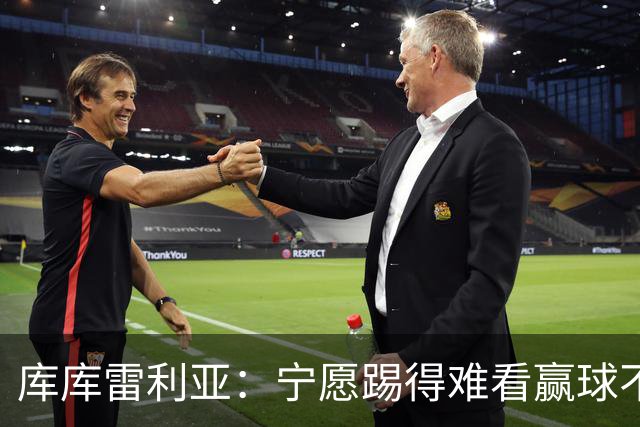 库库雷利亚：宁愿踢得难看赢球不愿踢得漂亮输球 我们已练习点球