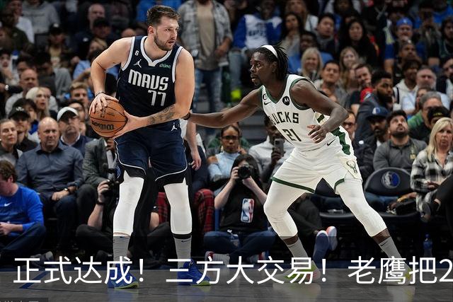 正式达成！三方大交易！老鹰把24年状元送去了独行侠