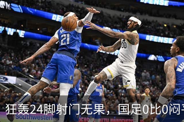 狂轰24脚射门无果，国足0比0闷平泰国队，武磊国家队百场纪念之夜错失良机