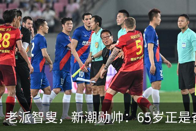 老派智叟，新潮勋帅：65岁正是奋斗的年纪！