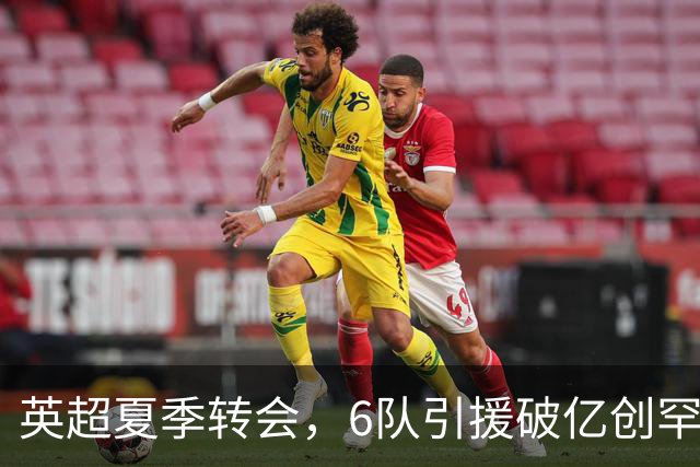 英超夏季转会，6队引援破亿创罕见纪录