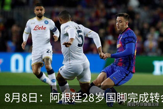 8月8日：阿根廷28岁国脚完成转会，踢完世界杯就被卖了！离开西甲加盟意甲